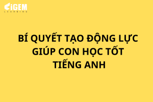 Bí quyết tạo động lực giúp con học tốt tiếng anh